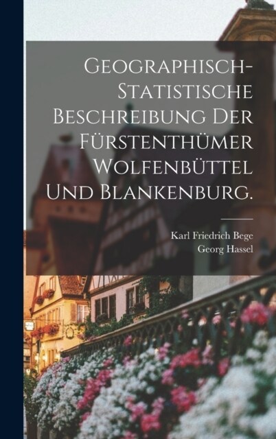 Geographisch-statistische Beschreibung der F?stenth?er Wolfenb?tel und Blankenburg. (Hardcover)