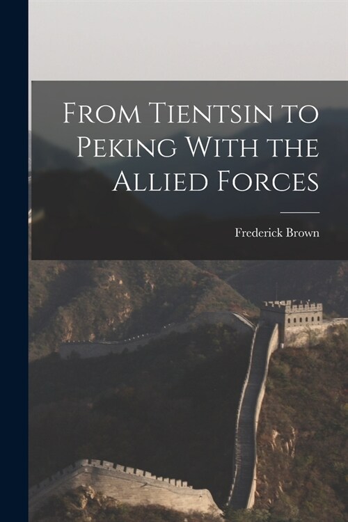 From Tientsin to Peking With the Allied Forces (Paperback)