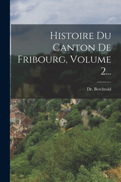 Histoire Du Canton De Fribourg, Volume 2... (Paperback)