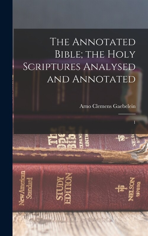 The Annotated Bible; the Holy Scriptures Analysed and Annotated: 1 (Hardcover)