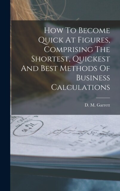 How To Become Quick At Figures, Comprising The Shortest, Quickest And Best Methods Of Business Calculations (Hardcover)