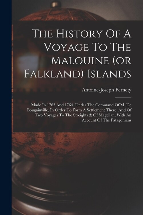 The History Of A Voyage To The Malouine (or Falkland) Islands: Made In 1763 And 1764, Under The Command Of M. De Bougainville, In Order To Form A Sett (Paperback)