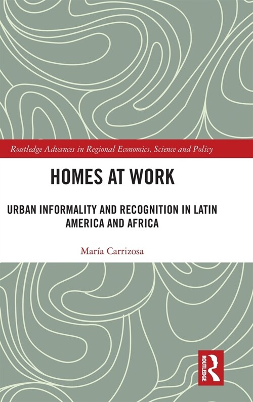 Homes at Work : Urban Informality and Recognition in Latin America and Africa (Hardcover)