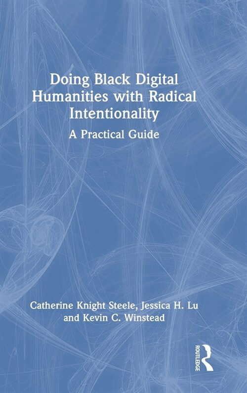 Doing Black Digital Humanities with Radical Intentionality : A Practical Guide (Hardcover)