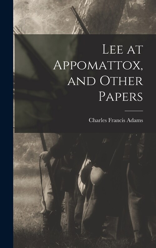 Lee at Appomattox, and Other Papers (Hardcover)