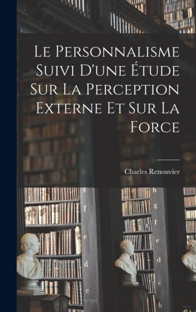 Le Personnalisme Suivi Dune ?ude Sur La Perception Externe Et Sur La Force (Hardcover)