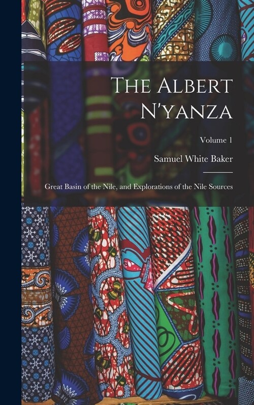 The Albert Nyanza: Great Basin of the Nile, and Explorations of the Nile Sources; Volume 1 (Hardcover)