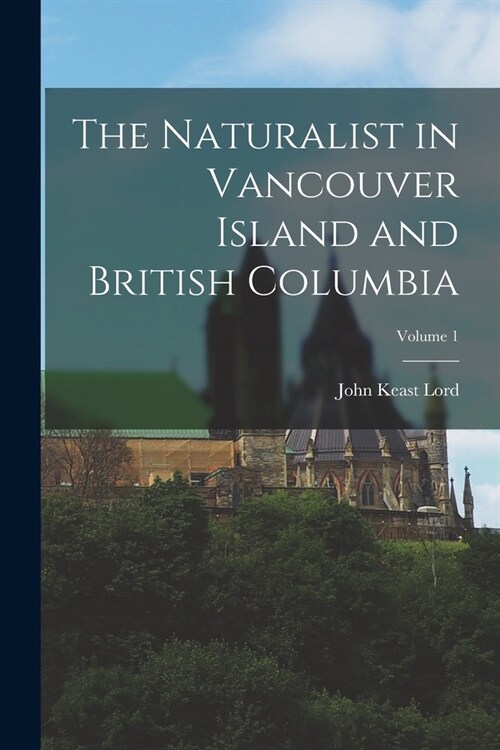 The Naturalist in Vancouver Island and British Columbia; Volume 1 (Paperback)