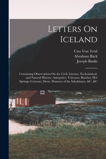 Letters On Iceland: Containing Observations On the Civil, Literary, Ecclesiastical, and Natural History; Antiquities, Volcanos, Basaltes, (Paperback)