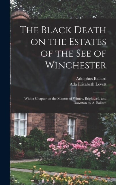 The Black Death on the Estates of the see of Winchester; With a Chapter on the Manors of Witney, Brightwell, and Downton by A. Ballard (Hardcover)