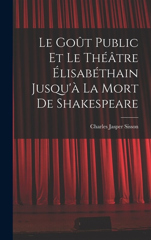 Le go? public et le th羽tre ?isab?hain jusqu?la mort de Shakespeare (Hardcover)