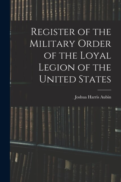 Register of the Military Order of the Loyal Legion of the United States (Paperback)