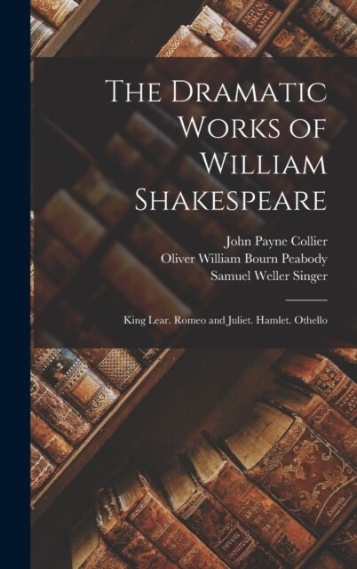 The Dramatic Works of William Shakespeare: King Lear. Romeo and Juliet. Hamlet. Othello (Hardcover)