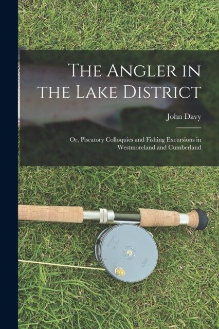 The Angler in the Lake District: Or, Piscatory Colloquies and Fishing Excursions in Westmoreland and Cumberland (Paperback)