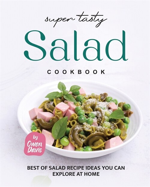 Super Tasty Salad Cookbook: Best of Salad Recipe Ideas You Can Explore at Home (Paperback)