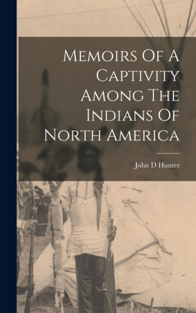 Memoirs Of A Captivity Among The Indians Of North America (Hardcover)