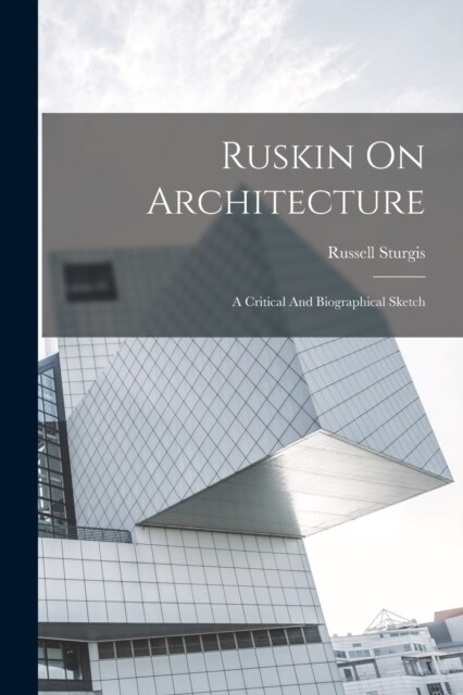 Ruskin On Architecture: A Critical And Biographical Sketch (Paperback)