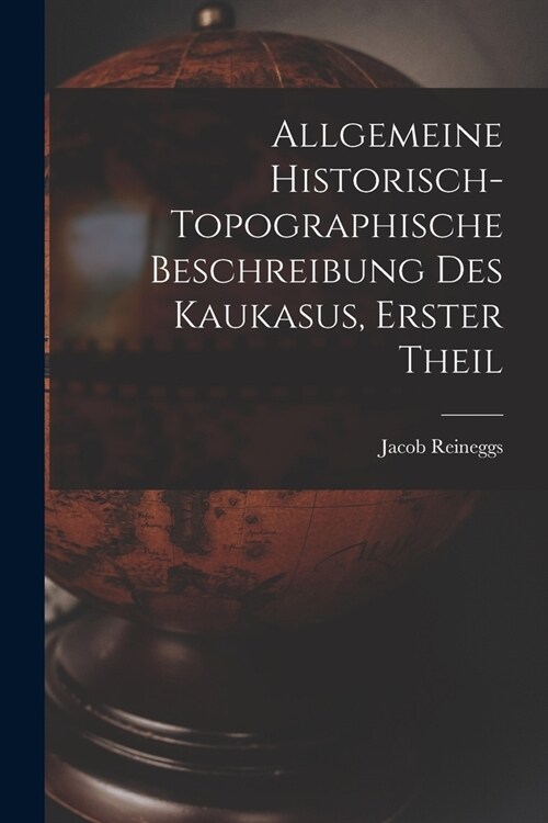 Allgemeine Historisch-topographische Beschreibung des Kaukasus, erster Theil (Paperback)