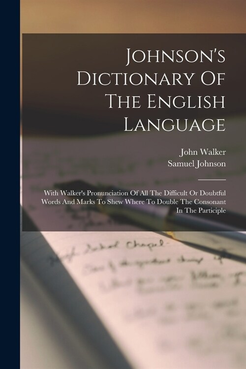 Johnsons Dictionary Of The English Language: With Walkers Pronunciation Of All The Difficult Or Doubtful Words And Marks To Shew Where To Double The (Paperback)