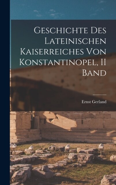 Geschichte Des Lateinischen Kaiserreiches Von Konstantinopel, II Band (Hardcover)