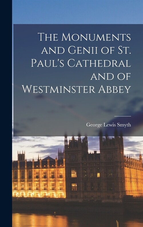 The Monuments and Genii of St. Pauls Cathedral and of Westminster Abbey (Hardcover)