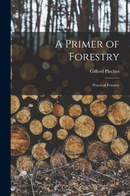 A Primer of Forestry: Practical Forestry (Paperback)