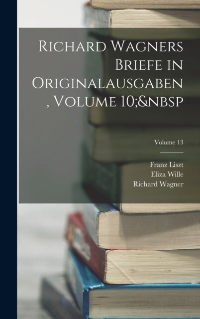 Richard Wagners Briefe in Originalausgaben, Volume 10; Volume 13 (Hardcover)