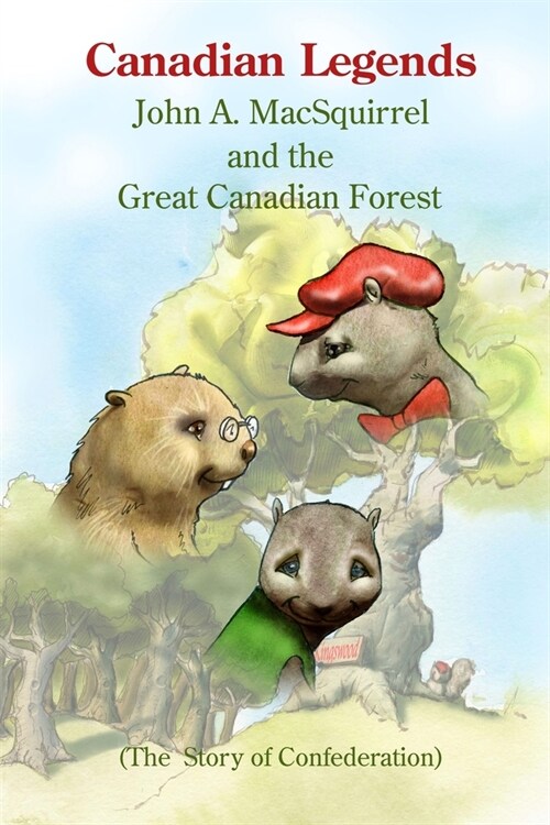 Canadian Legends: John A. MacSquirrel and the Great Canadian Forest (Paperback)