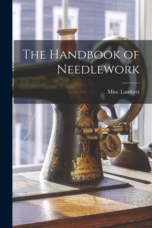 The Handbook of Needlework (Paperback)