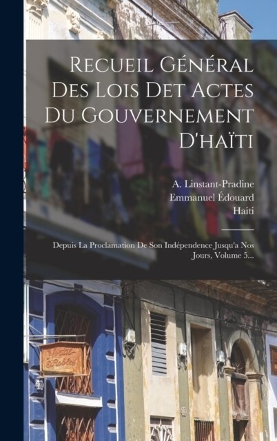 Recueil G??al Des Lois Det Actes Du Gouvernement Dha?i: Depuis La Proclamation De Son Ind?endence Jusqua Nos Jours, Volume 5... (Hardcover)