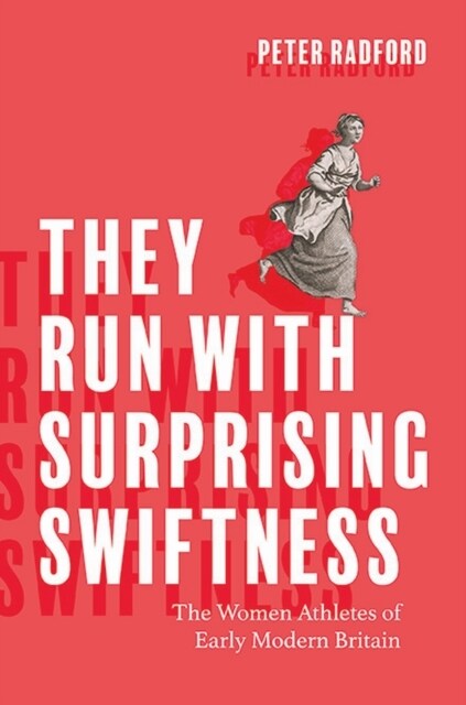 They Run with Surprising Swiftness: The Women Athletes of Early Modern Britain (Paperback)