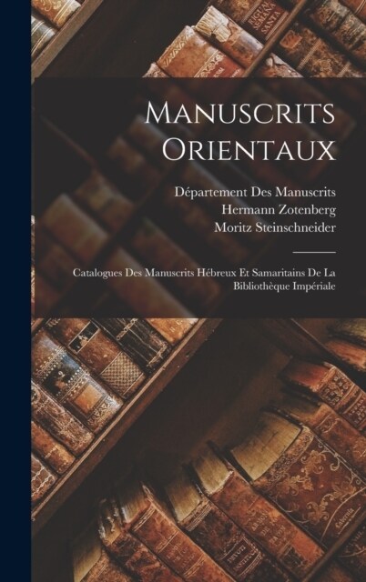 Manuscrits Orientaux: Catalogues Des Manuscrits H?reux Et Samaritains De La Biblioth?ue Imp?iale (Hardcover)
