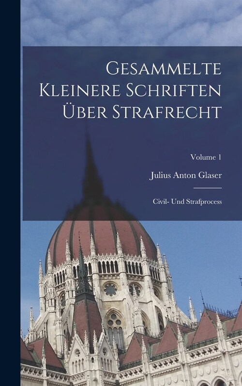 Gesammelte Kleinere Schriften ?er Strafrecht: Civil- Und Strafprocess; Volume 1 (Hardcover)