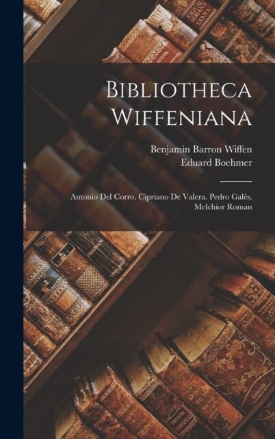 Bibliotheca Wiffeniana: Antonio Del Corro. Cipriano De Valera. Pedro Gal?. Melchior Roman (Hardcover)
