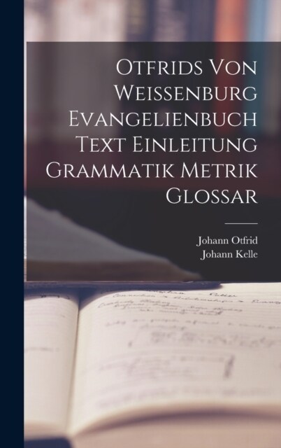 Otfrids Von Weissenburg Evangelienbuch Text Einleitung Grammatik Metrik Glossar (Hardcover)