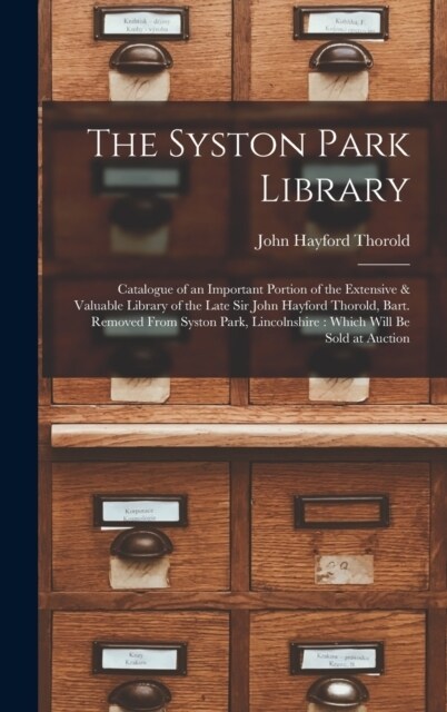 The Syston Park Library: Catalogue of an Important Portion of the Extensive & Valuable Library of the Late Sir John Hayford Thorold, Bart. Remo (Hardcover)
