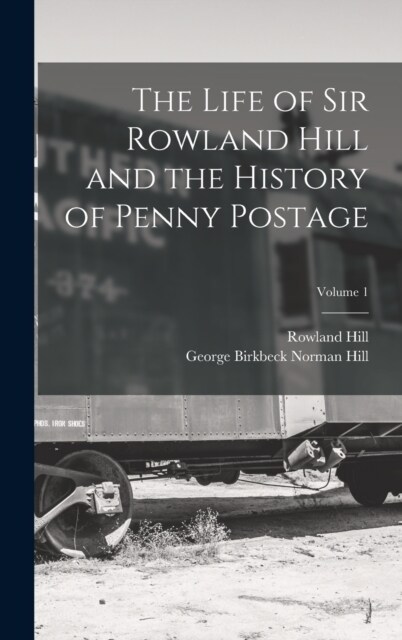 The Life of Sir Rowland Hill and the History of Penny Postage; Volume 1 (Hardcover)