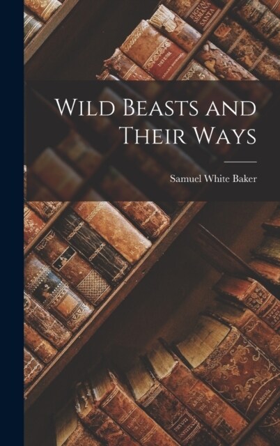 Wild Beasts and Their Ways (Hardcover)