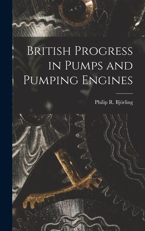 British Progress in Pumps and Pumping Engines (Hardcover)