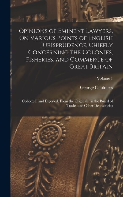 Opinions of Eminent Lawyers, On Various Points of English Jurisprudence, Chiefly Concerning the Colonies, Fisheries, and Commerce of Great Britain: Co (Hardcover)