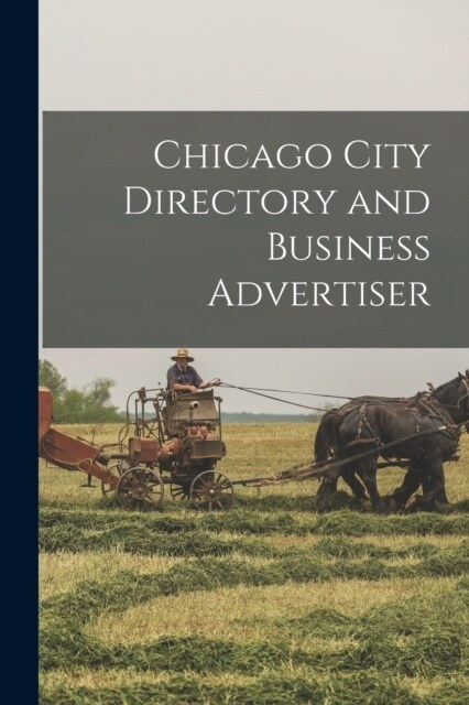 Chicago City Directory and Business Advertiser (Paperback)