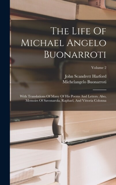 The Life Of Michael Angelo Buonarroti: With Translations Of Many Of His Poems And Letters. Also, Memoirs Of Savonarola, Raphael, And Vittoria Colonna; (Hardcover)