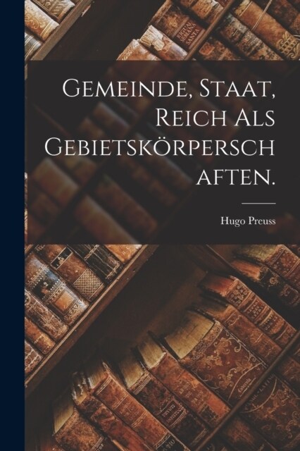 Gemeinde, Staat, Reich als Gebietsk?perschaften. (Paperback)