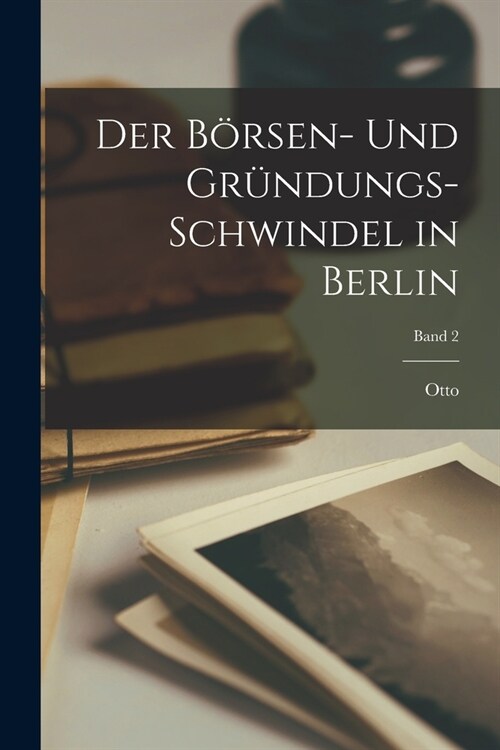 Der B?sen- und Gr?dungs-Schwindel in Berlin; Band 2 (Paperback)