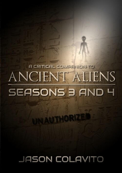 A Critical Companion to Ancient Aliens Seasons 3 and 4: Unauthorized (Paperback)