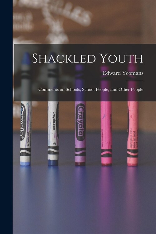 Shackled Youth: Comments on Schools, School People, and Other People (Paperback)