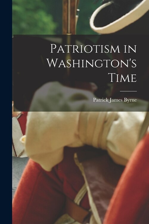 Patriotism in Washingtons Time (Paperback)