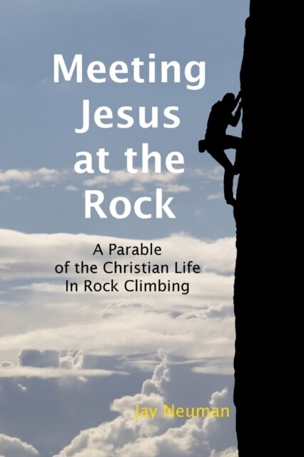 Meeting Jesus at the Rock: A Parable of the Christian Life in Rock Climbing (Paperback)