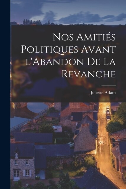 Nos Amiti? Politiques Avant lAbandon de la Revanche (Paperback)