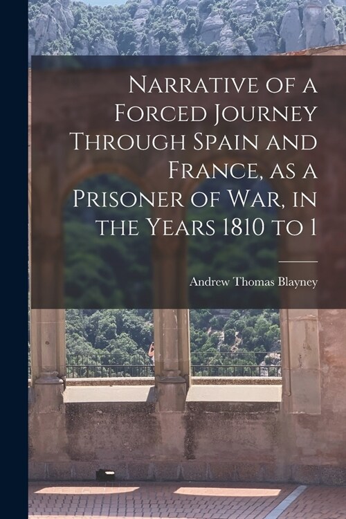 Narrative of a Forced Journey Through Spain and France, as a Prisoner of war, in the Years 1810 to 1 (Paperback)